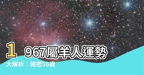 1967屬羊|【1967屬羊】1967屬羊人運勢大解析：揭密56歲後晚。